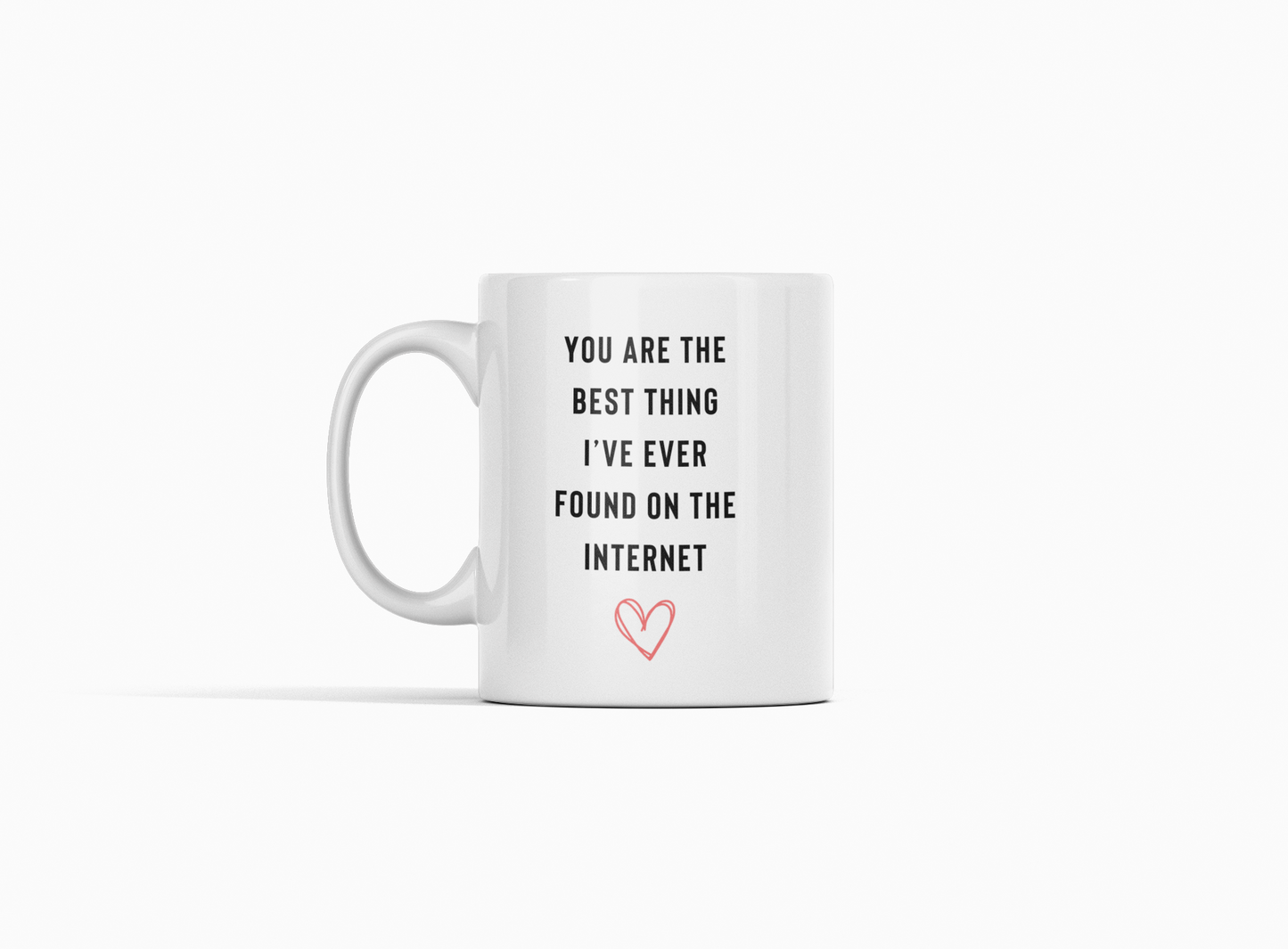 You are the best thing I've ever found on the internet 11oz White Mug